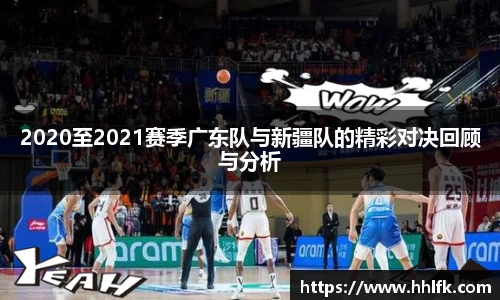 2020至2021赛季广东队与新疆队的精彩对决回顾与分析