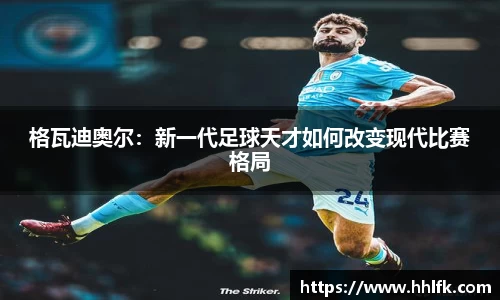 格瓦迪奥尔：新一代足球天才如何改变现代比赛格局