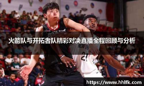 火箭队与开拓者队精彩对决直播全程回顾与分析