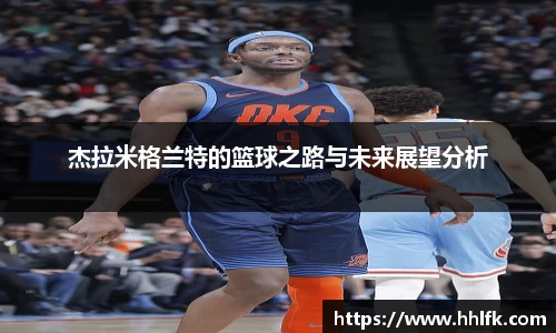 杰拉米格兰特的篮球之路与未来展望分析